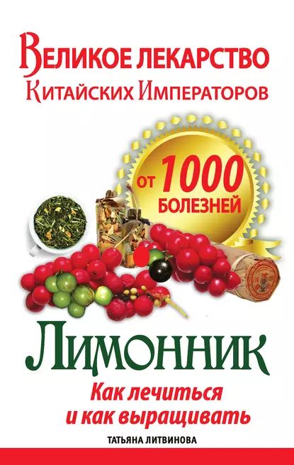 Великое лекарство китайских императоров от 1000 болезней. Лимонник: как лечиться и как выращивать | Татьяна Литвинова | Электронная книга