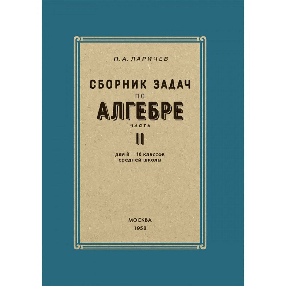 Сборник задач по алгебре. Часть II. Для 8-10 классов. 1958 год. Ларичев  П.А. - купить с доставкой по выгодным ценам в интернет-магазине OZON  (822518136)