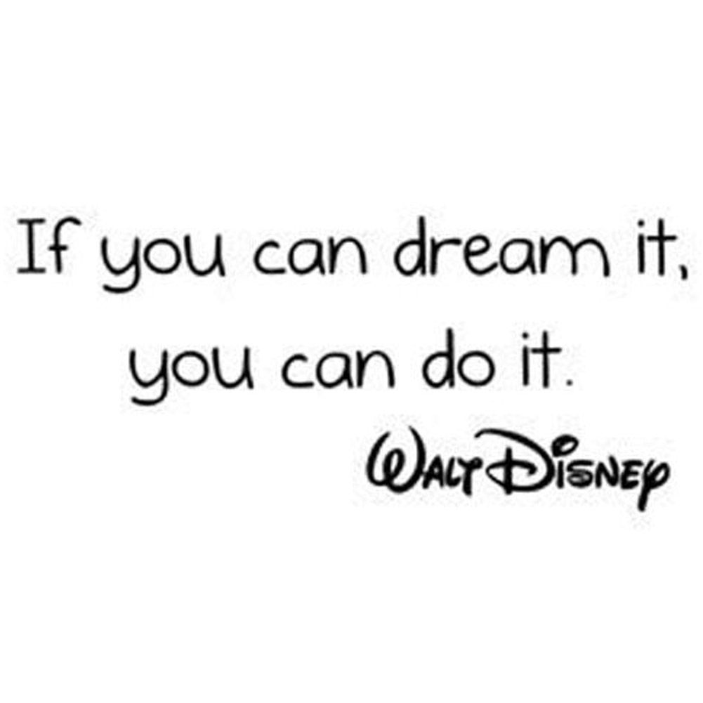 You can t dream it. If you can dream it you can achieve. You can t dream it. If you can dream it you can do it walt disney. You can t dream it.