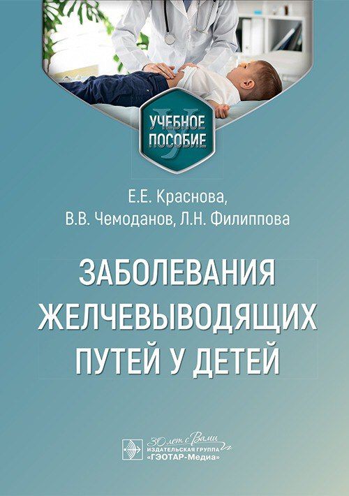 Заболевания желчевыводящих путей у детей : учебное пособие / Е. Е. Краснова, В. В. Чемоданов, Л. Н. Филиппова, 2024. 88 с. | Краснова Е. Е.