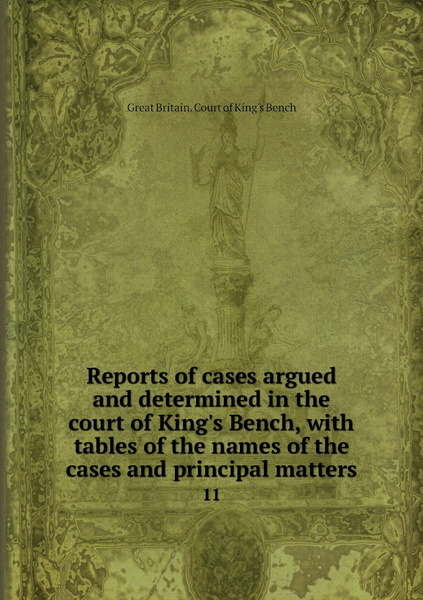 Reports Of Cases Argued And Determined In The Court Of King's Bench ...