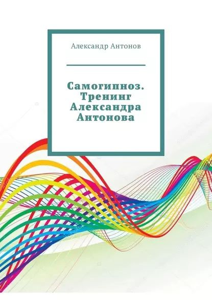 Самогипноз. Тренинг Александра Антонова | Антонов Александр Ильич ...