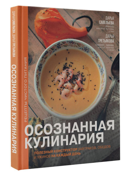 Осознанная кулинария. Полезный конструктор завтраков, обедов и ужинов ...