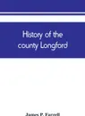 History of the county Longford - James P. Farrell