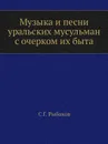 Музыка и песни уральских мусульман с очерком их быта - С.Г. Рыбаков