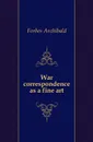 War correspondence as a fine art - Forbes Archibald