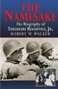 The Namesake, the Biography of Theodore Roosevelt Jr. - Robert W. Walker