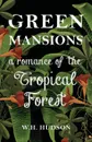 Green Mansions - A Romance Of The Tropical Forest - W.H. Hudson