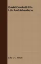 David Crockett. His Life And Adventures - John S. C. Abbott