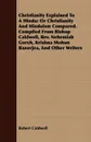 Christianity Explained To A Hindu. Or Christianity And Hinduism Compared. Compiled From Bishop Caldwell, Rev. Nehemiah Goreh, Krishna Mohun Banerjea, And Other Writers - Robert Caldwell