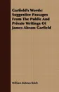 Garfield's Words. Suggestive Passages From The Public And Private Writings Of James Abram Garfield - William Ralston Balch