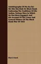 Autobiography Of Ma-Ka-Tai-Me-She-Kia-Kiak Or Black Hawk Embracing The Traditions Of His Nation, Various Wars In Which He Has Been Engaged, And His Account Of The Cause And General History Of The Black Hawk War Of 1832 - Black Hawk