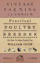 Practical Poultry Breeder - Or, How to Make Poultry Pay - William Cook