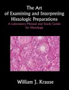 The Art of Examining and Interpreting Histologic Preparations. A Laboratory Manual and Study Guide for Histology - William J. Krause