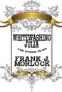 Whitewashing Julia and Other Plays - Frank J. Morlock
