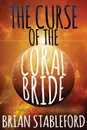 The Curse of the Coral Bride. A Romance of the Ultimate World - Brian Stableford