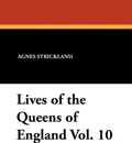 Lives of the Queens of England Vol. 10 - Agnes Strickland
