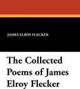 The Collected Poems of James Elroy Flecker - James Elroy Flecker