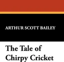 The Tale of Chirpy Cricket - Arthur Scott Bailey