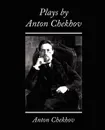 Plays by Anton Chekhov - Anton Checkov, Chekhov Anton Chekhov, А. П. Чехов