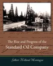 The Rise and Progress of the Standard Oil Company - Gilbert Holland Montague