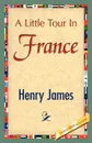 A Little Tour in France - Henry Jr. James, Henry James