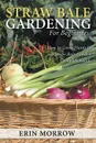 Straw Bale Gardening For Beginners. How to Grow Plants In a Straw Bale Garden Complete Guide - Erin Morrow