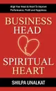 Business Head, Spiritual Heart - Align Your Head & Heart To Improve Performance, Profit and Happiness - Shilpa Unalkat