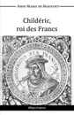 Childeric, roi des Francs - Anne-Marie de Beaufort d'Hautpoul