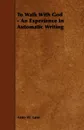 To Walk with God - An Experience in Automatic Writing - Anne W. Lane