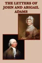 The Letters of John and  Abigail Adams - John Adams, Abigail Adams