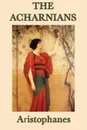 The Acharnians - Aristophanes Aristophanes