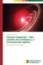 Clarice Lispector - Nos confins do simbolico, a invencao do sujeito - Ferreira Leda Mara
