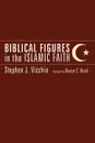 Biblical Figures in the Islamic Faith - Stephen J. Vicchio