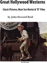 Great Hollywood Westerns. Classic Pictures, Must-See Movies and 'b' Films - John Howard Reid