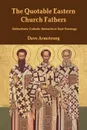 The Quotable Eastern Church Fathers. Distinctively Catholic Elements in Their Theology - Dave Armstrong