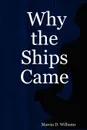 Why the Ships Came - Marcia D. Williams