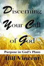 Discerning Your Call of God. Purpose In God's Plan - Bill Vincent
