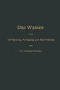 Das Wasser, seine Verwendung, Reinigung und Beurtheilung mit besonderer Berucksichtigung der gewerblichen Abwasser und der Fussverunreinigung - Ferdinand Fischer