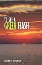 To See a Green Flash - Corky Decker