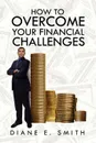 How to Overcome your Financial Challenges - Diane E. Smith