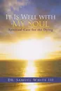 It Is Well with My Soul. Spiritual Care for the Dying - Dr. Samuel White III