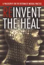 Reinvent the Heal. A Philosophy for the Reform of Medical Practice - James T. Hansen M. D.