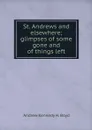 St. Andrews and elsewhere; glimpses of some gone and of things left - Andrew Kennedy H. Boyd