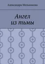 Ангел из тьмы - Александра Мельникова