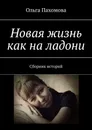 Новая жизнь как на ладони - Ольга Пахомова