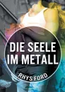 Die Seele im Metall - Rhys Ford, Anna Doe