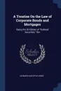 A Treatise On the Law of Corporate Bonds and Mortgages. Being the 3D Edition of 