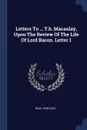 Letters To ... T.b. Macaulay, Upon The Review Of The Life Of Lord Bacon. Letter 1 - Basil Montagu