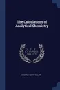 The Calculations of Analytical Chemistry - Edmund Howd Miller